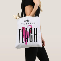 Only the Brave Teach - Teacher Tote