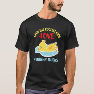 Only The Coolest Kids Love Rubber Ducks  18 T-Shirt
