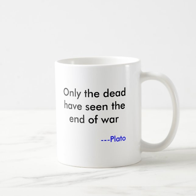 Only the dead have seen the end of war, ---Plato Coffee Mug (Right)