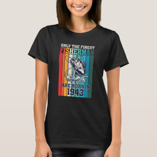 Only The Finest Fishermen Are Born In 1943 Birthda T-Shirt