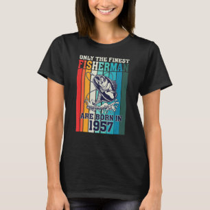 Only The Finest Fishermen Are Born In 1957 Birthda T-Shirt