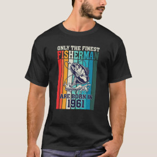 Only The Finest Fishermen Are Born In 1961 Birthda T-Shirt