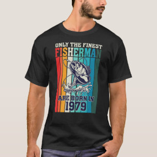 Only The Finest Fishermen Are Born In 1979 Birthda T-Shirt