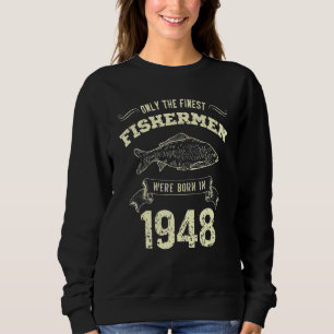 Only The Finest Fishermen Were Born In 1948  Fishi Sweatshirt