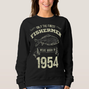 Only The Finest Fishermen Were Born In 1954  Fishi Sweatshirt