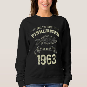 Only The Finest Fishermen Were Born In 1963 Fishi Sweatshirt
