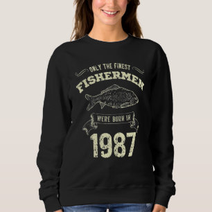 Only The Finest Fishermen Were Born In 1987  Fishi Sweatshirt