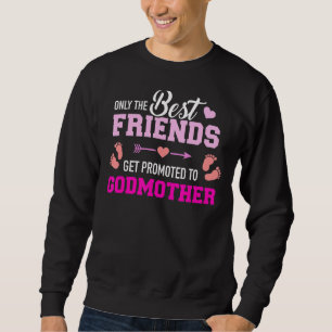 Only The Friends Get Promoted To Godmother Sweatshirt