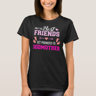 Only The Friends Get Promoted To Godmother T-Shirt