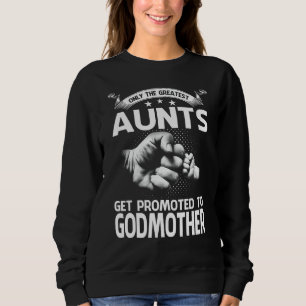 Only The Greatest Aunts Get Promoted To Godmother Sweatshirt