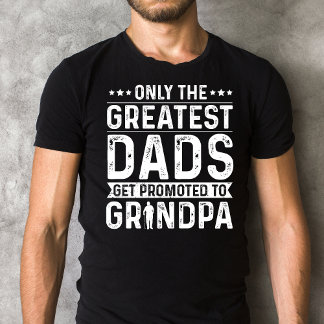 Only the Greatest Dads Get Promoted to Grandpa T-Shirt