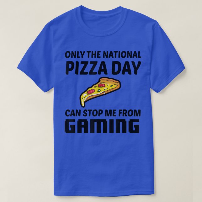 Only The National Pizza Day Can Stop Me From Gamin T-Shirt (Design Front)