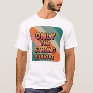 Only the strong survive T-Shirt