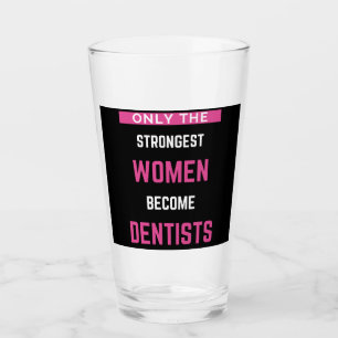 Only The Strongest Women Become Dentists Glass