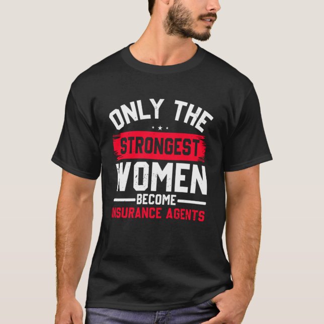 Only The Strongest Women Become Insurance Agents D T-Shirt (Front)