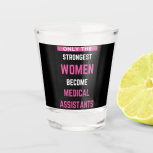 Only The Strongest Women Become Medical Assistants Shot Glass