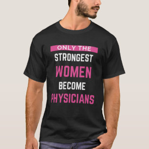 Only The Strongest Women Become Physicians T-Shirt