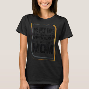only thing better than being an adventurer is bein T-Shirt