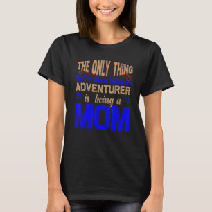 only thing better than being an adventurer is bein T-Shirt