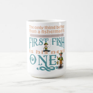 Only Thing Better Then A Fisherman's First Fish  Coffee Mug