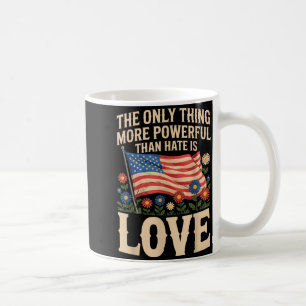 Only Thing More Powerful Than Hate is Love Coffee Mug