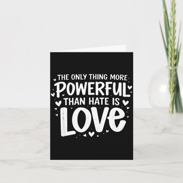 Only thing more powerful than hate is love Only th Card (Front)