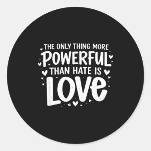 Only thing more powerful than hate is love Only th Classic Round Sticker
