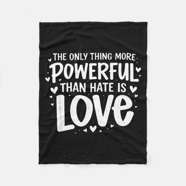 Only thing more powerful than hate is love Only th Fleece Blanket (Front)