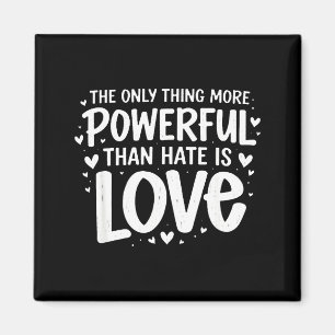 Only thing more powerful than hate is love Only th Magnet