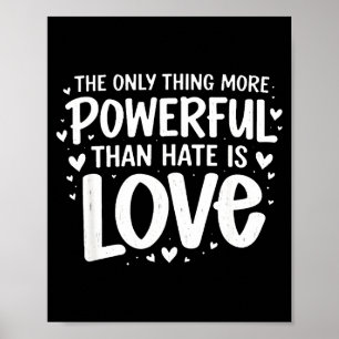 Only thing more powerful than hate is love Only th Poster
