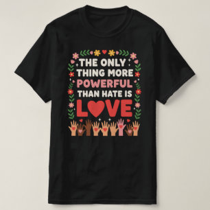 Only Thing More Powerful Than Hate is Love T-Shirt