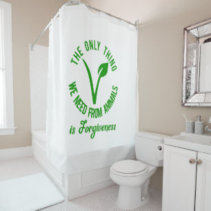 Only Thing We Need From Animals Is Forgiveness Shower Curtain