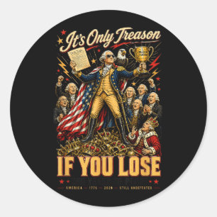 Only Treason If Lose 250 Years Of Proof Patriotic Classic Round Sticker