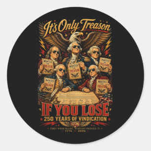 Only Treason If Lose 250 Years Of Vindication Classic Round Sticker