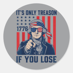 Only Treason If Lose Funny 4th Of July Patriotic Classic Round Sticker