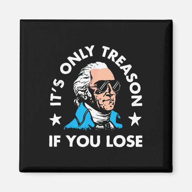 Only Treason If You Lose 4th Of July Funny Preside Magnet (Front)