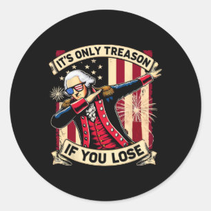 Only Treason If You Lose 4th Of July George Washin Classic Round Sticker