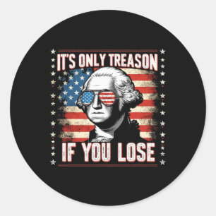 Only Treason If You Lose 4th Of July George Washin Classic Round Sticker