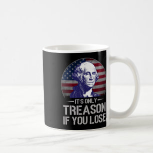Only Treason If You Lose 4th Of July George Washin Coffee Mug