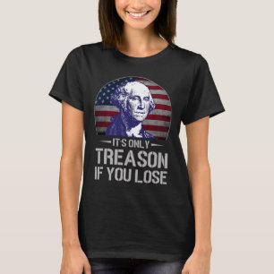 Only Treason If You Lose 4th Of July George Washin T-Shirt