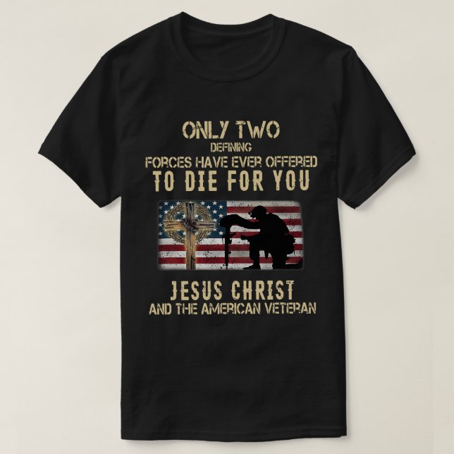 Only Two Defining Forces Have Ever Offered To Die  T-Shirt (Design Front)