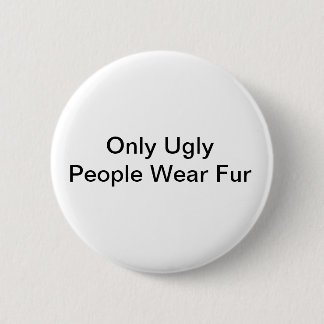Only ugly people wear fur badge