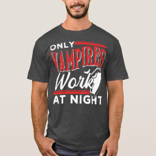 Only Vampires Work At Night Day Shift Job Worker W T-Shirt