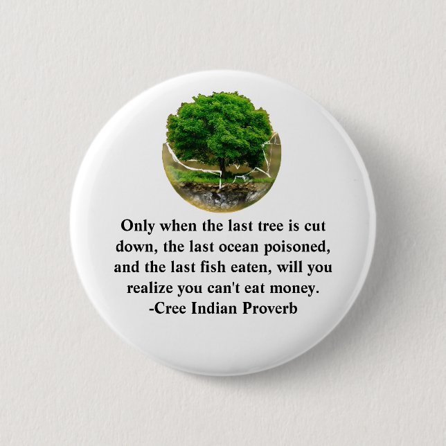 Only when the last tree is cut down..... 6 cm round badge (Front)