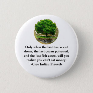 Only when the last tree is cut down..... 6 cm round badge