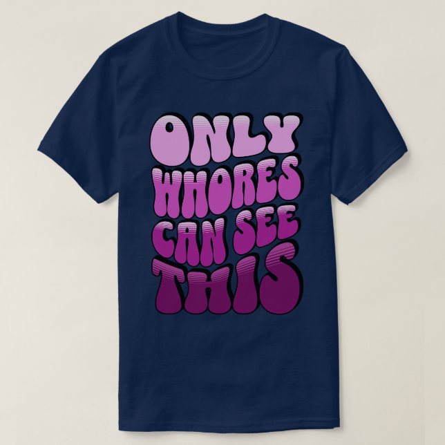 Only Whores Can See This 1 T-Shirt (Design Front)