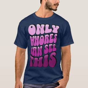 Only Whores Can See This 1 T-Shirt
