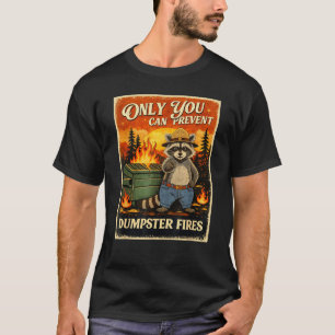 Only you can prevent dumpster fires funny raccoon T-Shirt