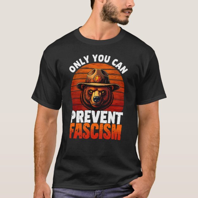 Only You Can Prevent Fascism Political Bear Ranger T-Shirt (Front)
