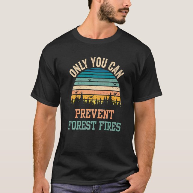 Only You Can Prevent Forest Fires T-Shirt (Front)